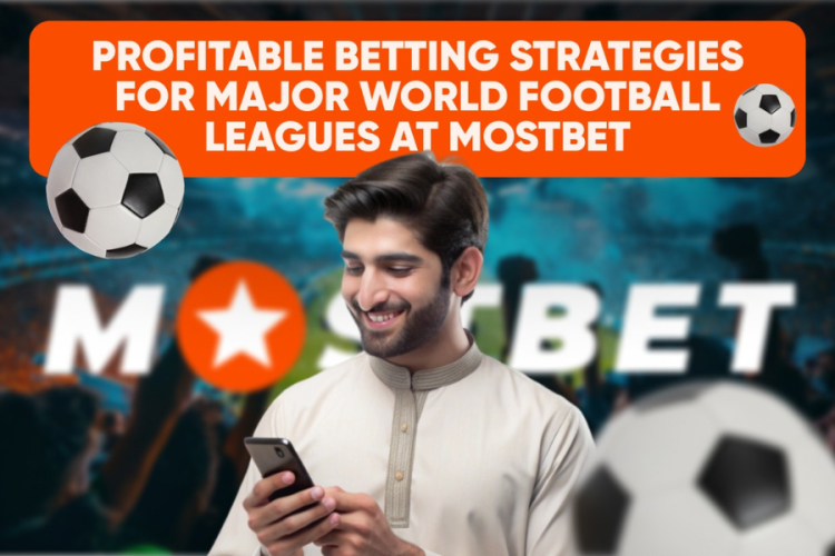 Profitable Betting Strategies for Major World Football Leagues at Mostbet