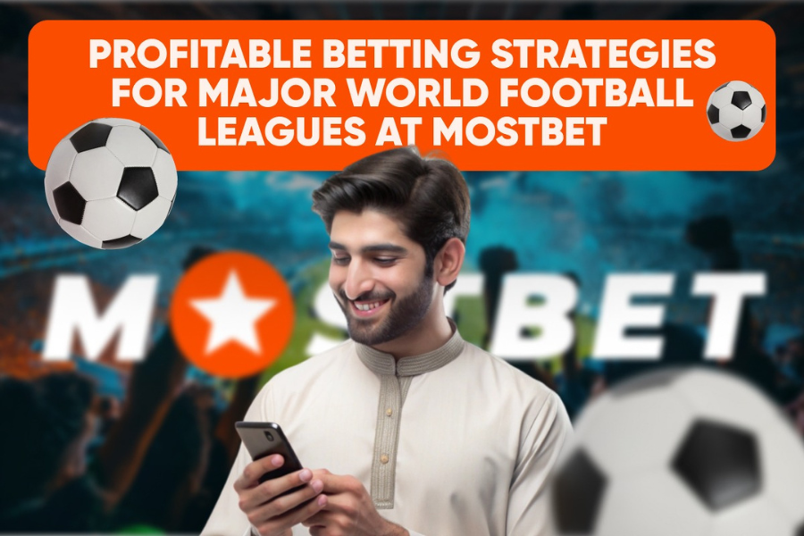 Profitable Betting Strategies for Major World Football Leagues at Mostbet